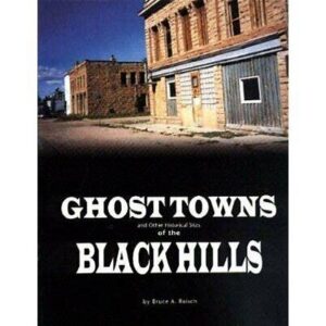 Ghost Towns of the Black Hills - By Bruce Raisch.