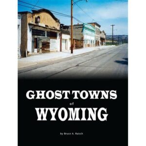 Ghost Towns of Wyoming - by Bruce Raisch.