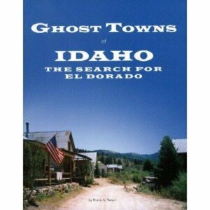Ghost Towns of Idaho: The Search for El Dorado - By Bruce Raisch.